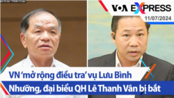 VN ‘mở rộng điều tra’ vụ Lưu Bình Nhưỡng, đại biểu QH Lê Thanh Vân bị bắt | Truyền hình VOA 11/7/24