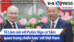 Tô Lâm nói với Putin: Nga có ‘tầm quan trọng chiến lược’ với Việt Nam | Truyền hình VOA 10/8/24