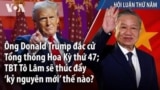 Ông D. Trump đắc cử TT Hoa Kỳ thứ 47; TBT Tô Lâm sẽ thúc đẩy ‘kỷ nguyên mới’ thế nào?’